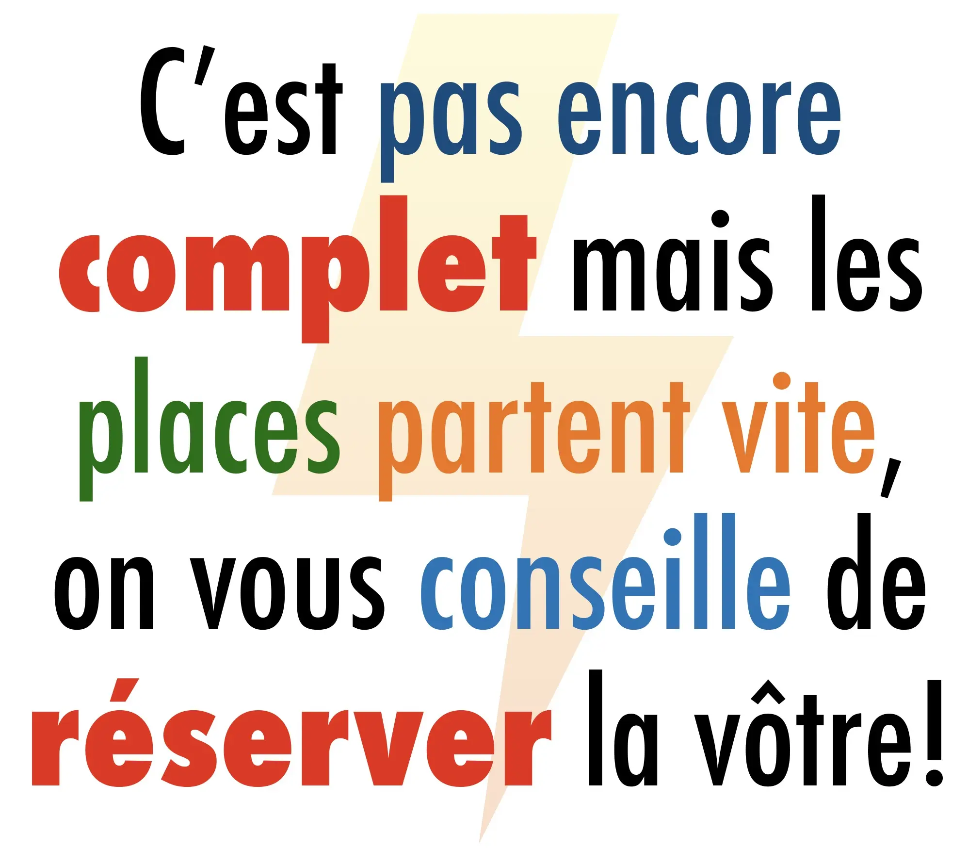 Les places partent vite, faut réserver!